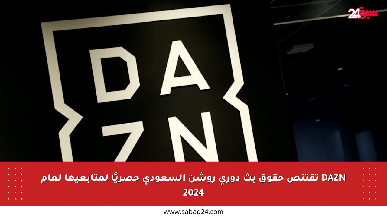 DAZN تقتنص حقوق بث دوري روشن السعودي حصريًا لمتابعيها لعام 2024
